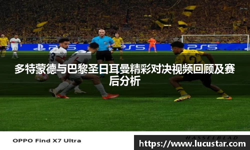 多特蒙德与巴黎圣日耳曼精彩对决视频回顾及赛后分析